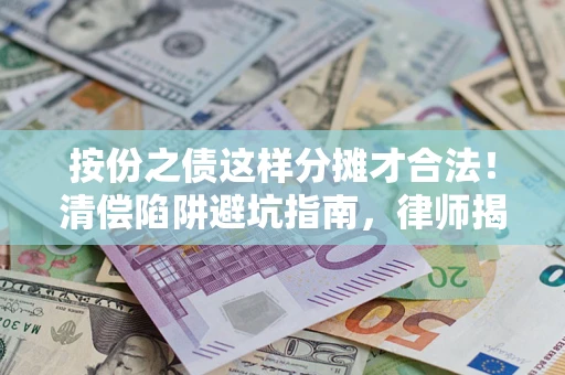 北京按份之债这样分摊才合法！清偿陷阱避坑指南，律师揭秘关键条款