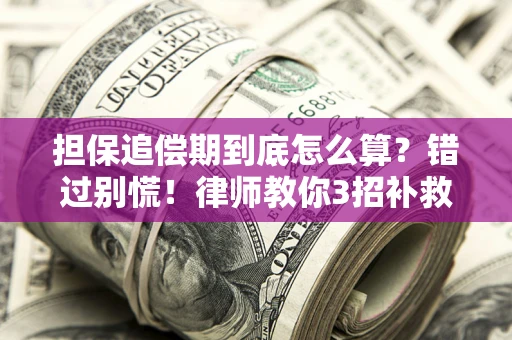 北京担保追偿期到底怎么算？错过别慌！律师教你3招补救