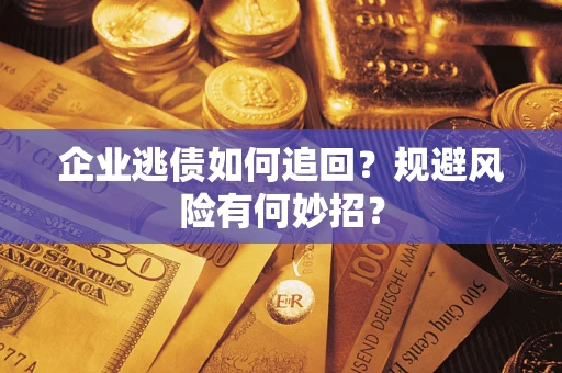 北京企业逃债如何追回？规避风险有何妙招？