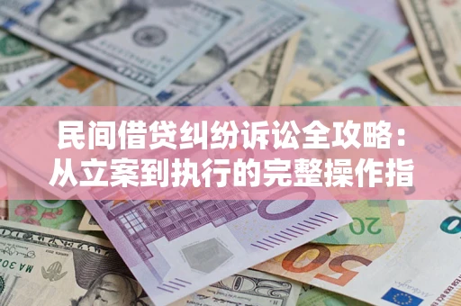 北京民间借贷纠纷诉讼全攻略：从立案到执行的完整操作指南