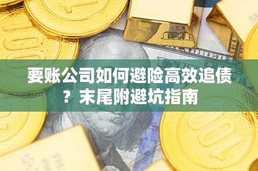 北京要账公司如何避险高效追债？末尾附避坑指南