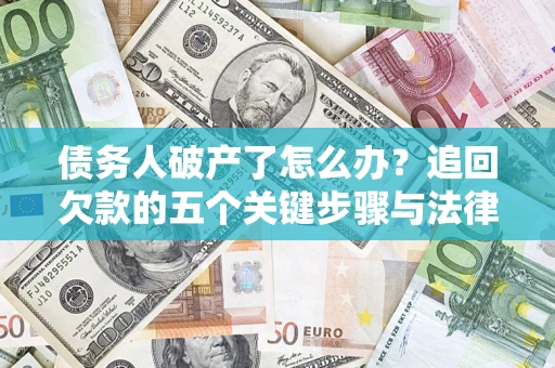 北京债务人破产了怎么办？追回欠款的五个关键步骤与法律策略
