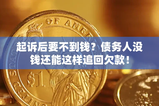 北京起诉后要不到钱？债务人没钱还能这样追回欠款！