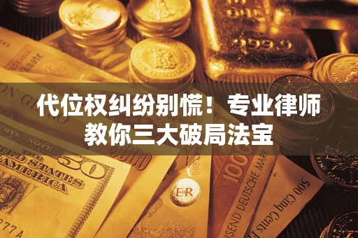 北京代位权纠纷别慌！专业律师教你三大破局法宝