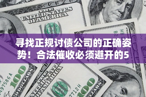 北京寻找正规讨债公司的正确姿势！合法催收必须避开的5大雷区
