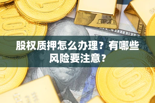 北京股权质押怎么办理？有哪些风险要注意？