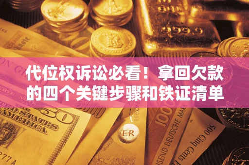 北京代位权诉讼必看！拿回欠款的四个关键步骤和铁证清单