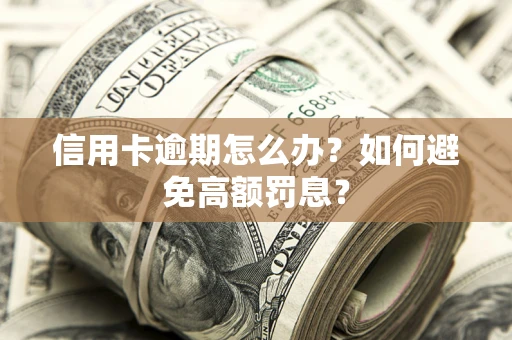 北京信用卡逾期怎么办？如何避免高额罚息？