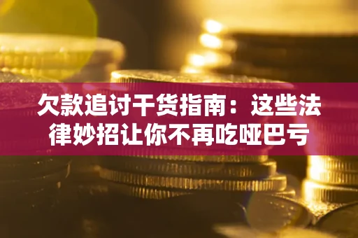 北京欠款追讨干货指南：这些法律妙招让你不再吃哑巴亏