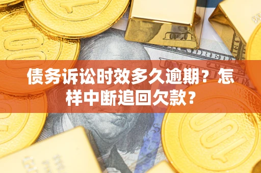 北京债务诉讼时效多久逾期？怎样中断追回欠款？