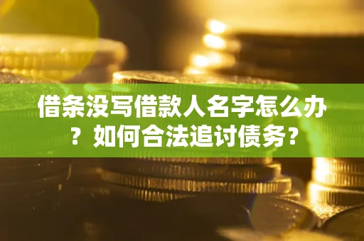 北京借条没写借款人名字怎么办？如何合法追讨债务？
