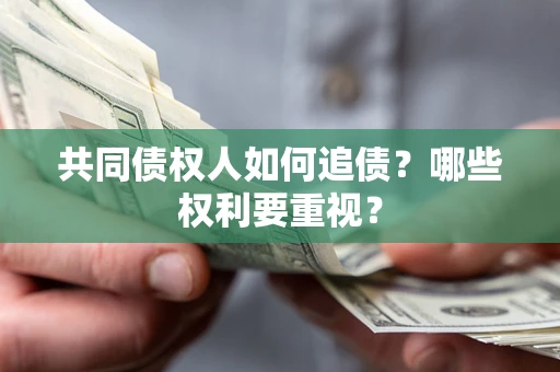 北京共同债权人如何追债？哪些权利要重视？