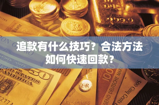 北京追款有什么技巧？合法方法如何快速回款？