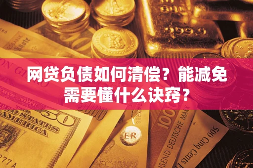 北京网贷负债如何清偿？能减免需要懂什么诀窍？
