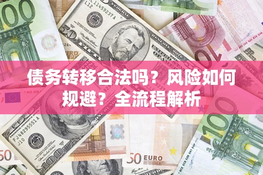 北京债务转移合法吗？风险如何规避？全流程解析