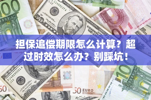 北京担保追偿期限怎么计算？超过时效怎么办？别踩坑！