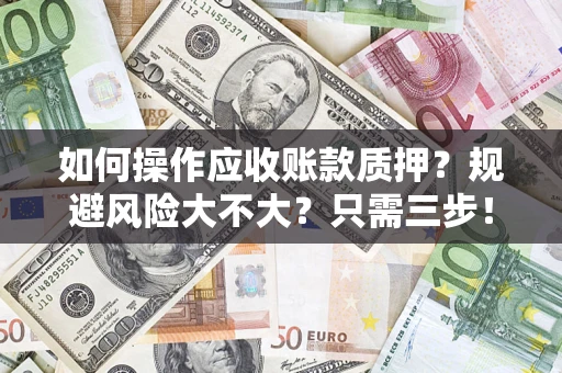 北京如何操作应收账款质押？规避风险大不大？只需三步！