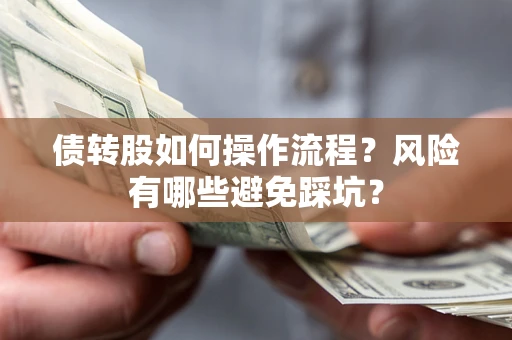 北京债转股如何操作流程？风险有哪些避免踩坑？