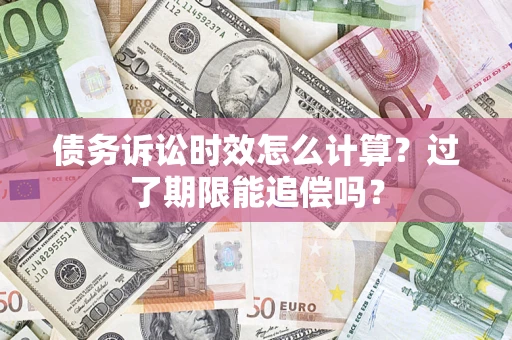 北京债务诉讼时效怎么计算？过了期限能追偿吗？