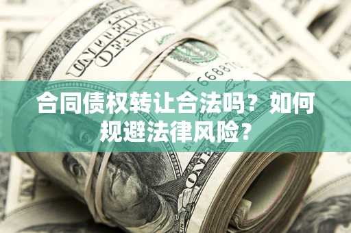 北京合同债权转让合法吗？如何规避法律风险？