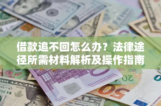 北京借款追不回怎么办？法律途径所需材料解析及操作指南