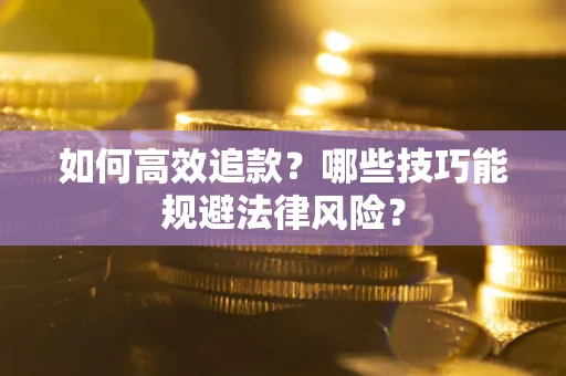 北京如何高效追款？哪些技巧能规避法律风险？
