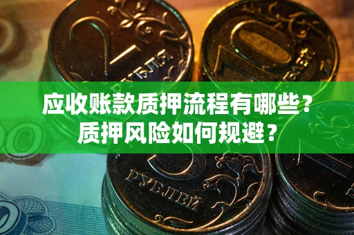 北京应收账款质押流程有哪些？质押风险如何规避？