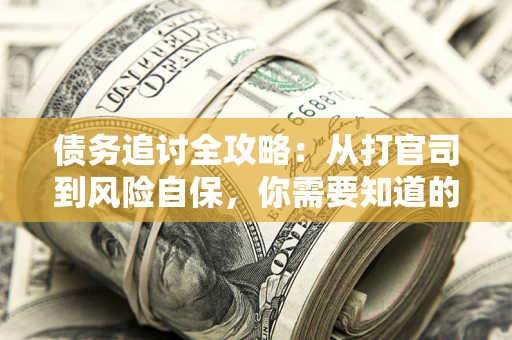 北京债务追讨全攻略：从打官司到风险自保，你需要知道的法律智慧
