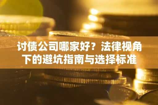 北京讨债公司哪家好？法律视角下的避坑指南与选择标准