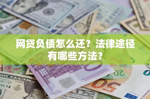 北京网贷负债怎么还？法律途径有哪些方法？