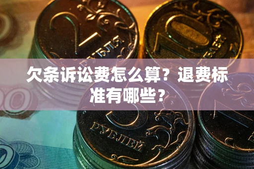 北京欠条诉讼费怎么算？退费标准有哪些？