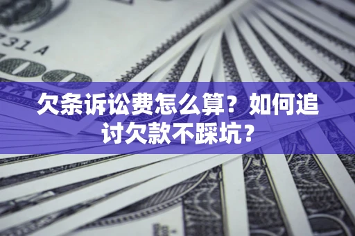 北京欠条诉讼费怎么算？如何追讨欠款不踩坑？