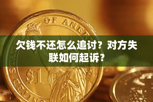 北京欠钱不还怎么追讨？对方失联如何起诉？