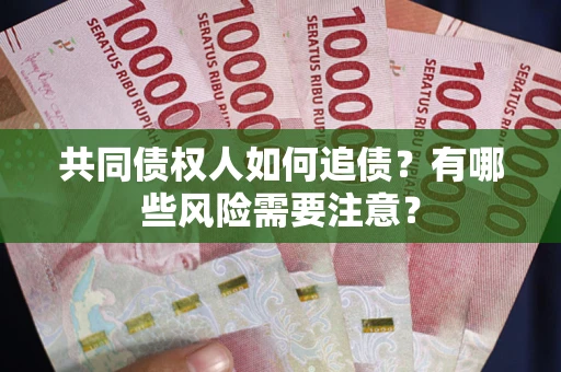 北京共同债权人如何追债？有哪些风险需要注意？