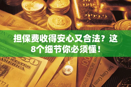 北京担保费收得安心又合法？这8个细节你必须懂！