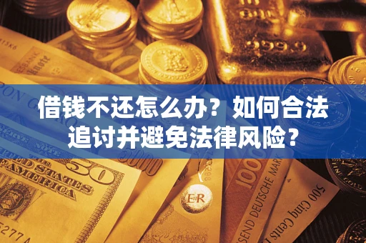 北京借钱不还怎么办？如何合法追讨并避免法律风险？
