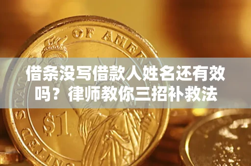 北京借条没写借款人姓名还有效吗？律师教你三招补救法