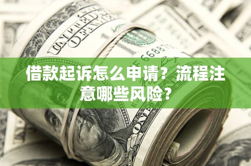 北京借款起诉怎么申请？流程注意哪些风险？