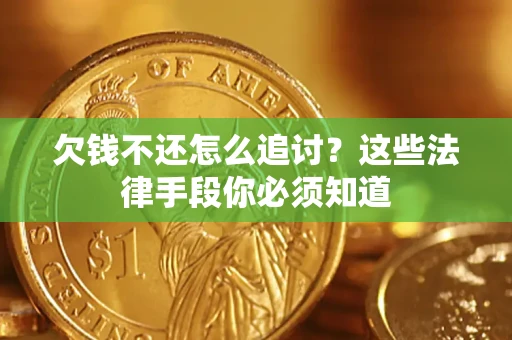 北京欠钱不还怎么追讨？这些法律手段你必须知道