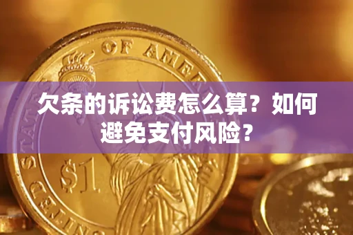 北京欠条的诉讼费怎么算？如何避免支付风险？