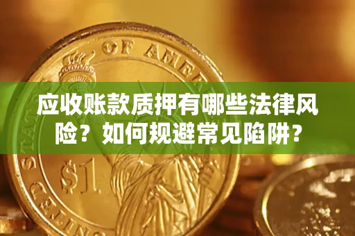 北京应收账款质押有哪些法律风险？如何规避常见陷阱？