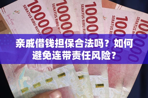 北京亲戚借钱担保合法吗？如何避免连带责任风险？