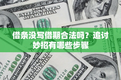 北京借条没写借期合法吗？追讨妙招有哪些步骤