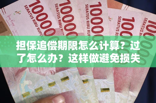北京担保追偿期限怎么计算？过了怎么办？这样做避免损失！