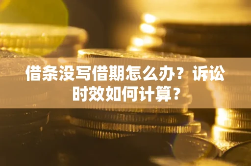 北京借条没写借期怎么办？诉讼时效如何计算？