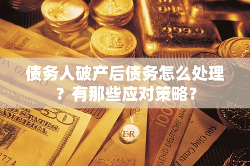 北京债务人破产后债务怎么处理？有那些应对策略？