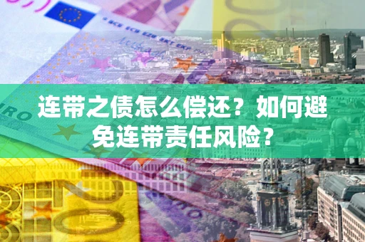 北京连带之债怎么偿还？如何避免连带责任风险？