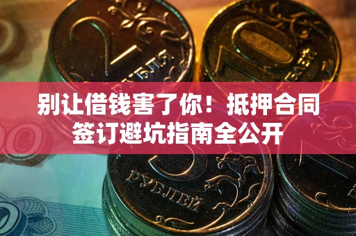 北京别让借钱害了你！抵押合同签订避坑指南全公开