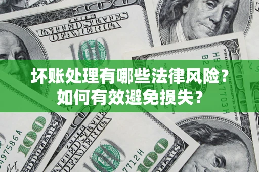 北京坏账处理有哪些法律风险？如何有效避免损失？